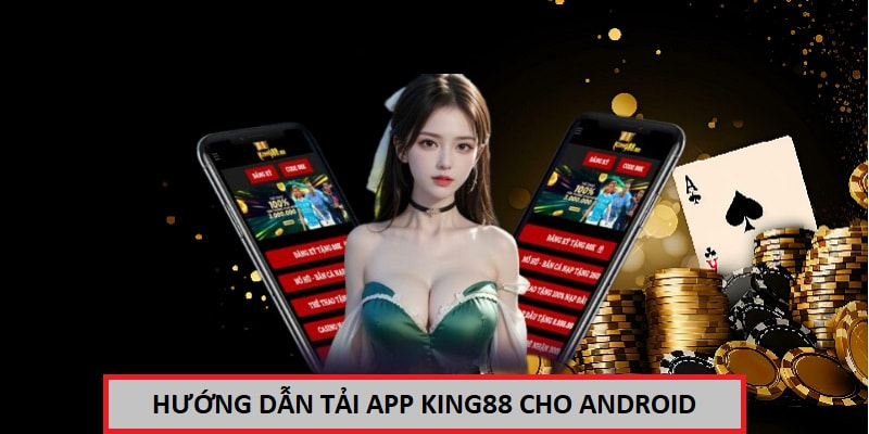 Hướng dẫn tải app King88 cho Android bet thủ cần biết