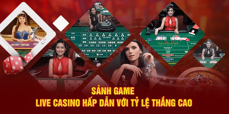 Sảnh game live casino hấp dẫn với tỷ lệ thắng cao